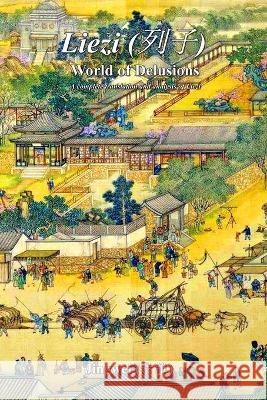 Liezi: World of Delusions: A complete translation and analysis of Liezi (列子) Lau, Yeow Kok -. 9789811485725 Jingwei Publishing