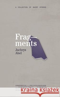 Fragments: A Collection of Short Stories Jachrys Abel 9789811486104