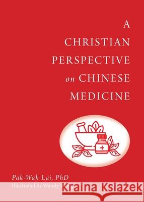 A Christian Perspective on Chinese Medicine Pak-Wah Lai 9789811489419 Graceworks