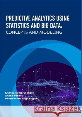 Predictive Analytics Using Statistics and Big Data: Concepts and Modeling Arvind Pandey Dharmendra Singh Rajput Krishna Kumar Mohbey 9789811490507 Bentham Science Publishers
