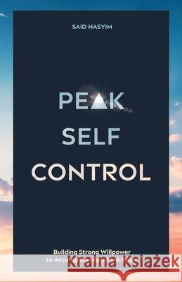 Peak Self-Control: Building Strong Willpower to Accomplish Important Goals Said Hasyim 9789811499531 Said Hasyim