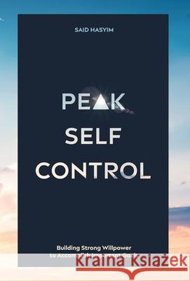 Peak Self-Control: Building Strong Willpower to Accomplish Important Goals Said Hasyim 9789811499548 Said Hasyim