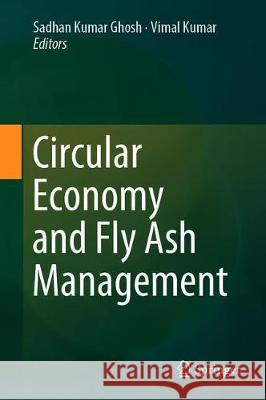Circular Economy and Fly Ash Management Sadhan Kumar Ghosh Vimal Kumar 9789811500138