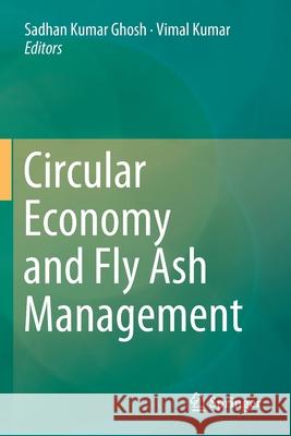 Circular Economy and Fly Ash Management Sadhan Kumar Ghosh Vimal Kumar 9789811500169