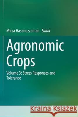 Agronomic Crops: Volume 3: Stress Responses and Tolerance Mirza Hasanuzzaman 9789811500275 Springer