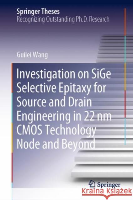 Investigation on Sige Selective Epitaxy for Source and Drain Engineering in 22 NM CMOS Technology Node and Beyond Wang, Guilei 9789811500459 Springer