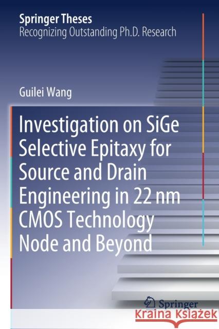Investigation on Sige Selective Epitaxy for Source and Drain Engineering in 22 NM CMOS Technology Node and Beyond Wang, Guilei 9789811500480 Springer