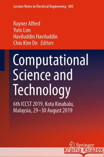 Computational Science and Technology: 6th Iccst 2019, Kota Kinabalu, Malaysia, 29-30 August 2019 Alfred, Rayner 9789811500572