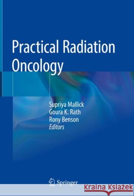 Practical Radiation Oncology Supriya Mallick Goura K. Rath Rony Bensson 9789811500725 Springer