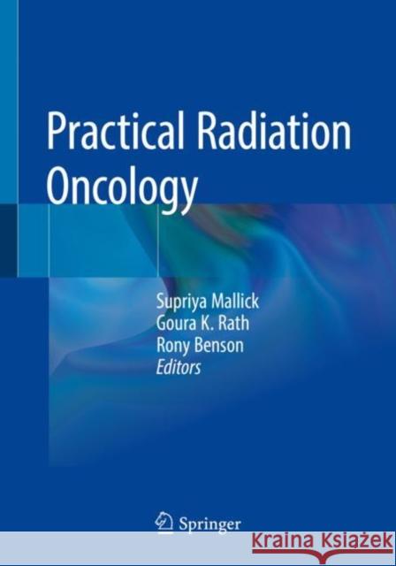 Practical Radiation Oncology Supriya Mallick Goura K. Rath Rony Benson 9789811500756 Springer