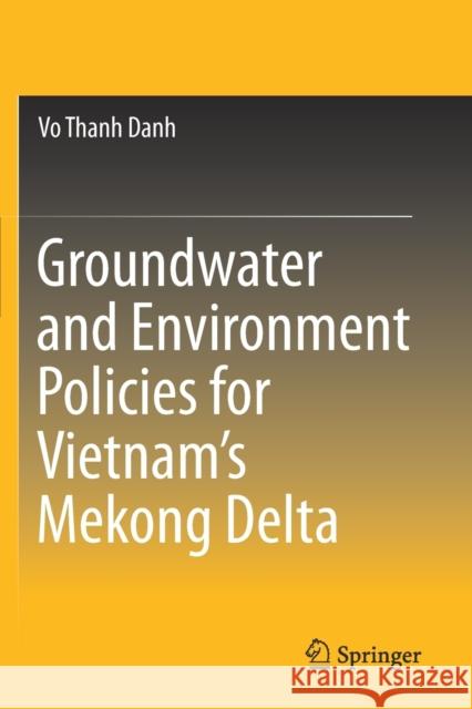 Groundwater and Environment Policies for Vietnam's Mekong Delta Vo Thanh Danh 9789811500879 Springer