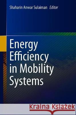 Energy Efficiency in Mobility Systems Shaharin Anwar Sulaiman 9789811501012 Springer