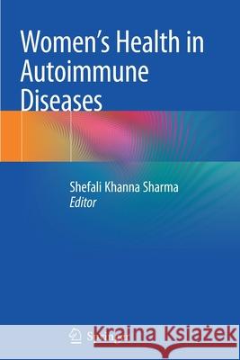 Women's Health in Autoimmune Diseases Shefali Khanna Sharma 9789811501166 Springer
