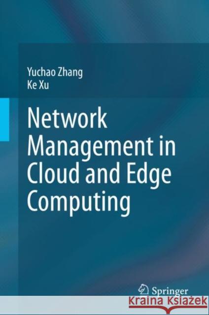 Network Management in Cloud and Edge Computing Yuchao Zhang Ke Xu 9789811501371