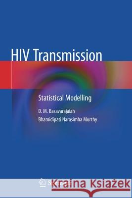 HIV Transmission: Statistical Modelling D. M. Basavarajaiah Bhamidipati Narasimh 9789811501531 Springer