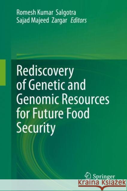 Rediscovery of Genetic and Genomic Resources for Future Food Security Romesh Kumar Salgotra Sajad Majeed Zargar 9789811501555 Springer