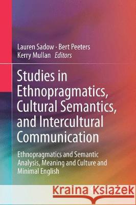 Studies in Ethnopragmatics, Cultural Semantics, and Intercultural Communication: Ethnopragmatics and Semantic Analysis, Meaning and Culture and Minima Sadow, Lauren 9789811501616
