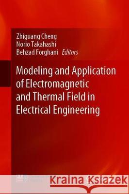 Modeling and Application of Electromagnetic and Thermal Field in Electrical Engineering Zhiguang Cheng Norio Takahashi Behzad Forghani 9789811501722 Springer