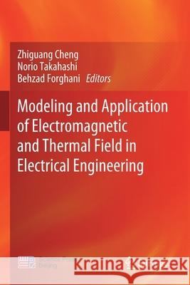 Modeling and Application of Electromagnetic and Thermal Field in Electrical Engineering Zhiguang Cheng Norio Takahashi Behzad Forghani 9789811501753 Springer