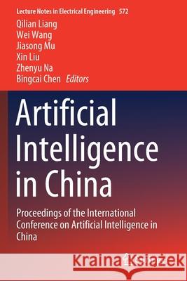 Artificial Intelligence in China: Proceedings of the International Conference on Artificial Intelligence in China Qilian Liang Wei Wang Jiasong Mu 9789811501890