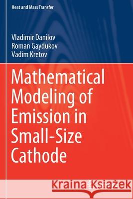Mathematical Modeling of Emission in Small-Size Cathode Vladimir Danilov Roman Gaydukov Vadim Kretov 9789811501975 Springer