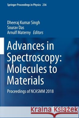 Advances in Spectroscopy: Molecules to Materials: Proceedings of Ncasmm 2018 Dheeraj Kumar Singh Sourav Das Arnulf Materny 9789811502040