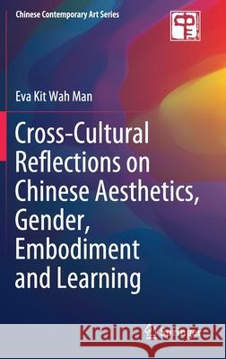 Cross-Cultural Reflections on Chinese Aesthetics, Gender, Embodiment and Learning Eva Kit Wah Man 9789811502095 Springer