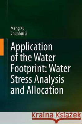 Application of the Water Footprint: Water Stress Analysis and Allocation Meng Xu Chunhui Li 9789811502330