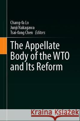 The Appellate Body of the Wto and Its Reform Lo, Chang-Fa 9789811502545 Springer