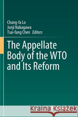 The Appellate Body of the Wto and Its Reform Chang-Fa Lo Junji Nakagawa Tsai-Fang Chen 9789811502576
