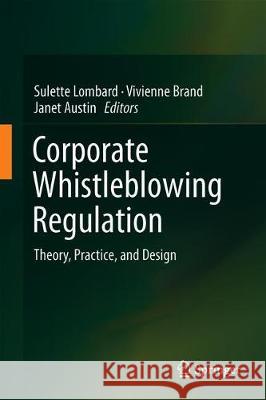 Corporate Whistleblowing Regulation: Theory, Practice, and Design Lombard, Sulette 9789811502583 Springer