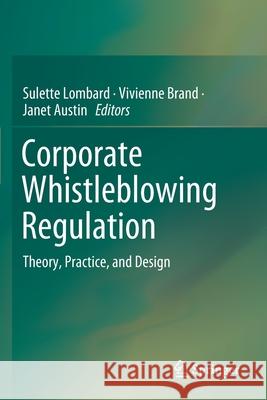Corporate Whistleblowing Regulation: Theory, Practice, and Design Sulette Lombard Vivienne Brand Janet Austin 9789811502613 Springer