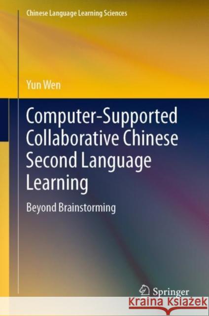 Computer-Supported Collaborative Chinese Second Language Learning: Beyond Brainstorming Wen, Yun 9789811502705 Springer