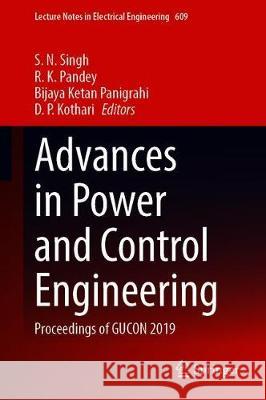 Advances in Power and Control Engineering: Proceedings of Gucon 2019 Singh, S. N. 9789811503122 Springer
