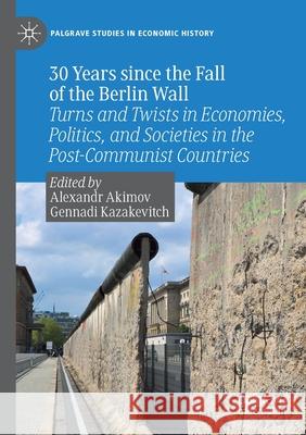 30 Years Since the Fall of the Berlin Wall: Turns and Twists in Economies, Politics, and Societies in the Post-Communist Countries Akimov, Alexandr 9789811503191 Springer Singapore