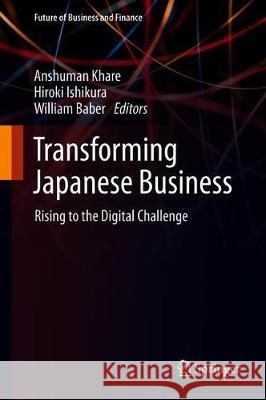 Transforming Japanese Business: Rising to the Digital Challenge Khare, Anshuman 9789811503269 Springer