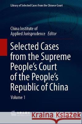 Selected Cases from the Supreme People's Court of the People's Republic of China: Volume 1 China Institute of Applied Jurisprudence 9789811503412 Springer