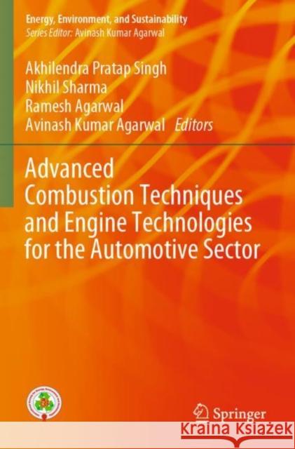 Advanced Combustion Techniques and Engine Technologies for the Automotive Sector Akhilendra Pratap Singh Nikhil Sharma Ramesh Agarwal 9789811503702 Springer
