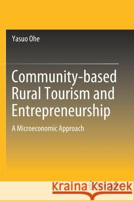 Community-Based Rural Tourism and Entrepreneurship: A Microeconomic Approach Yasuo Ohe 9789811503856