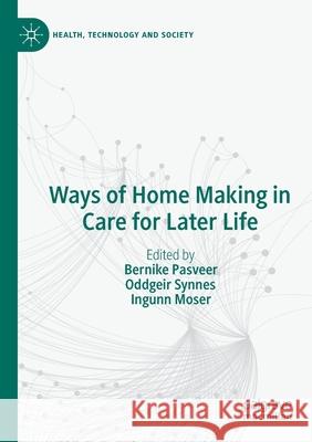 Ways of Home Making in Care for Later Life Bernike Pasveer Oddgeir Synnes Ingunn Moser 9789811504082