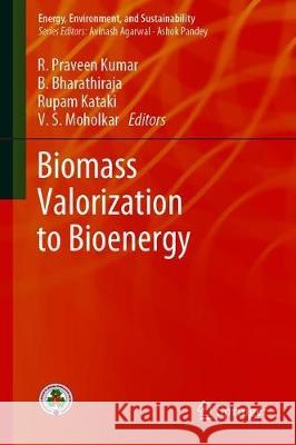 Biomass Valorization to Bioenergy R. Pravee B. Bharathiraja Rupam Kataki 9789811504099