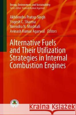 Alternative Fuels and Their Utilization Strategies in Internal Combustion Engines Akhilendra Pratap Singh Yogesh C. Sharma Nirendra N. Mushtafi 9789811504174 Springer
