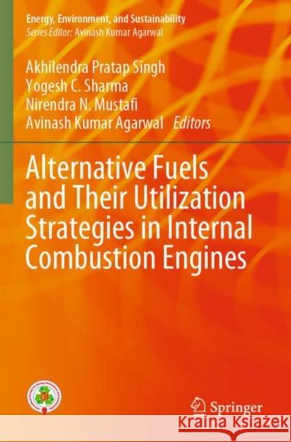 Alternative Fuels and Their Utilization Strategies in Internal Combustion Engines Akhilendra Pratap Singh Yogesh C. Sharma Nirendra N. Mustafi 9789811504204 Springer