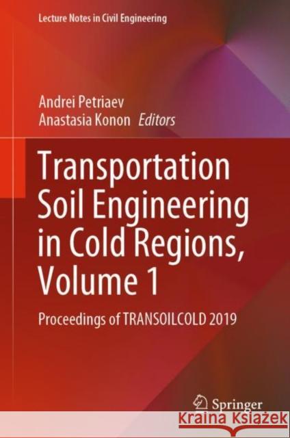 Transportation Soil Engineering in Cold Regions, Volume 1: Proceedings of Transoilcold 2019 Petriaev, Andrei 9789811504495