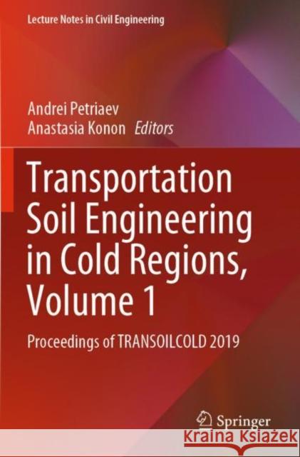 Transportation Soil Engineering in Cold Regions, Volume 1: Proceedings of Transoilcold 2019 Andrei Petriaev Anastasia Konon 9789811504525