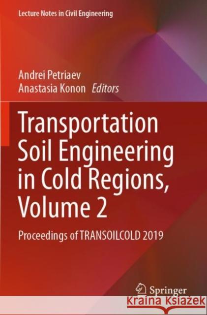 Transportation Soil Engineering in Cold Regions, Volume 2: Proceedings of Transoilcold 2019 Andrei Petriaev Anastasia Konon 9789811504563