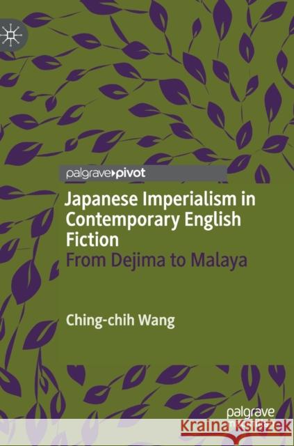 Japanese Imperialism in Contemporary English Fiction: From Dejima to Malaya Wang, Ching-Chih 9789811504617 Palgrave Pivot