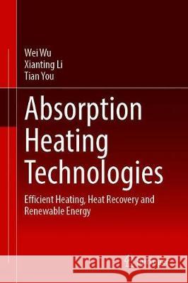 Absorption Heating Technologies: Efficient Heating, Heat Recovery and Renewable Energy Wu, Wei 9789811504693 Springer