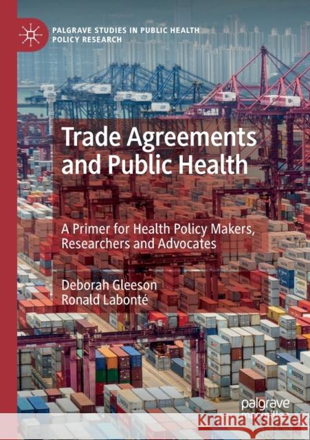 Trade Agreements and Public Health: A Primer for Health Policy Makers, Researchers and Advocates Deborah Gleeson Ronald Labont 9789811504877 Palgrave Pivot