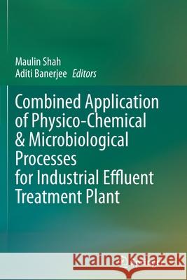 Combined Application of Physico-Chemical & Microbiological Processes for Industrial Effluent Treatment Plant Maulin Shah Aditi Banerjee 9789811504990 Springer